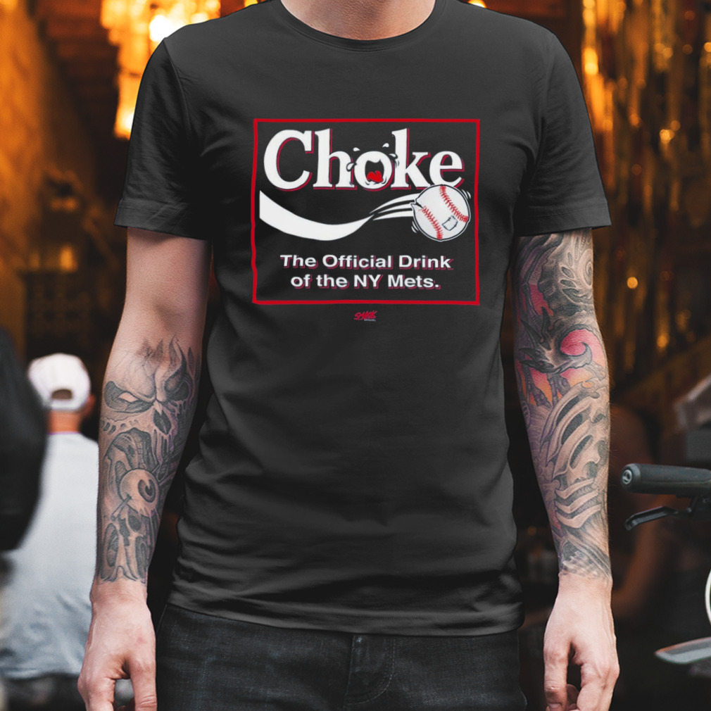 Choke The Official Drink Of Ny Mets Baseball Shirt