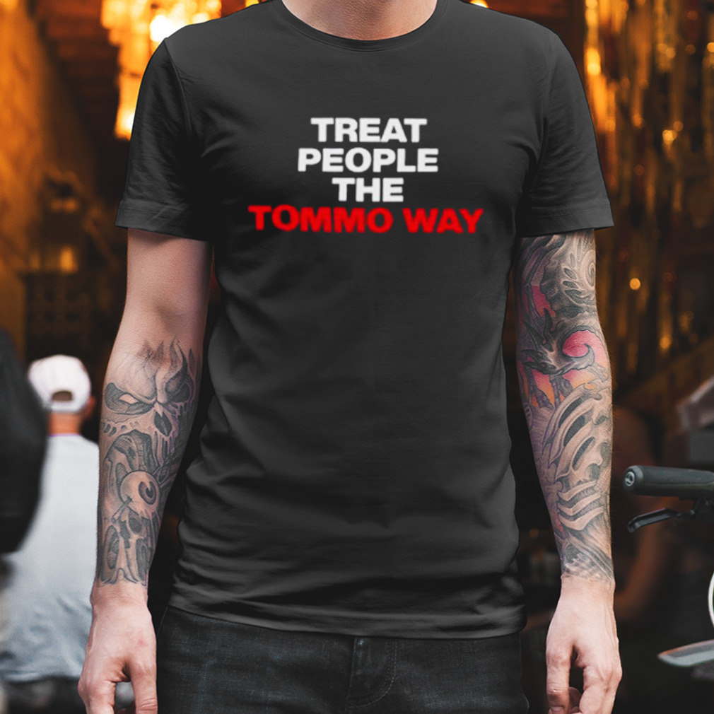 Treat people the tommo way shirt