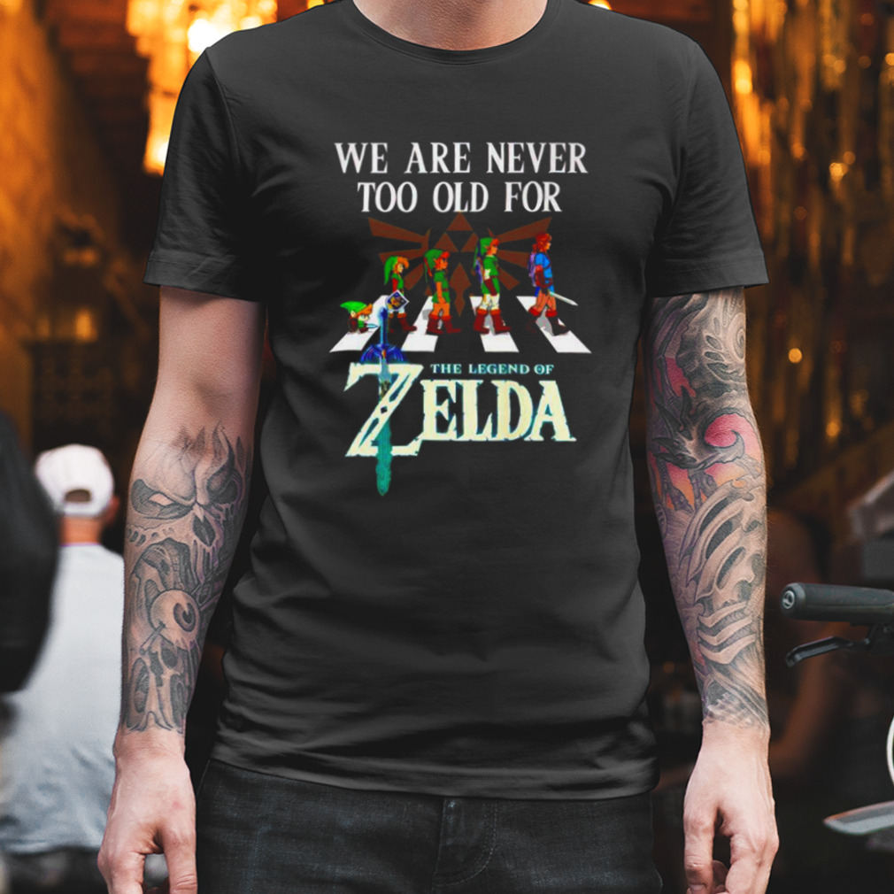 We are never too old for The Legend of Zelda shirt
