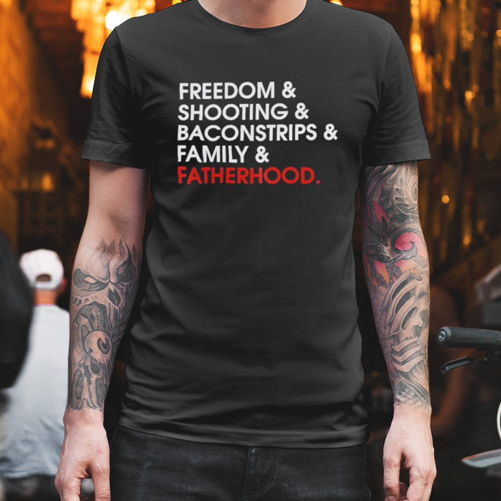 Freedom shooting baconstrips family fatherhood shirt