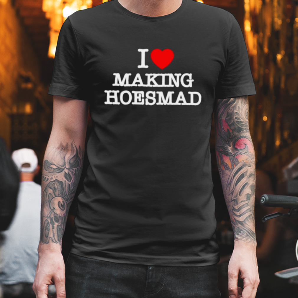 I love making hoes mad shirt