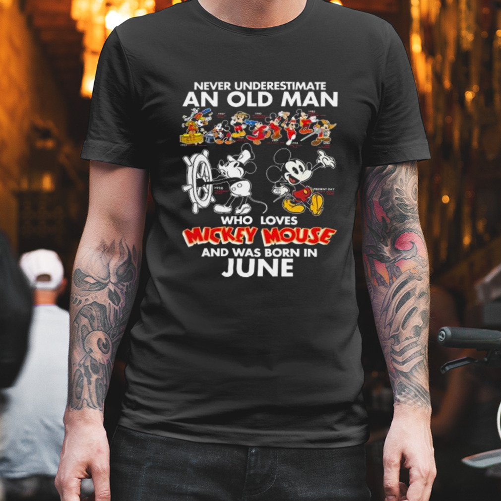 Never Underestimate An Old Man Who Loves Mickey Mouse And Was Born In June shirt