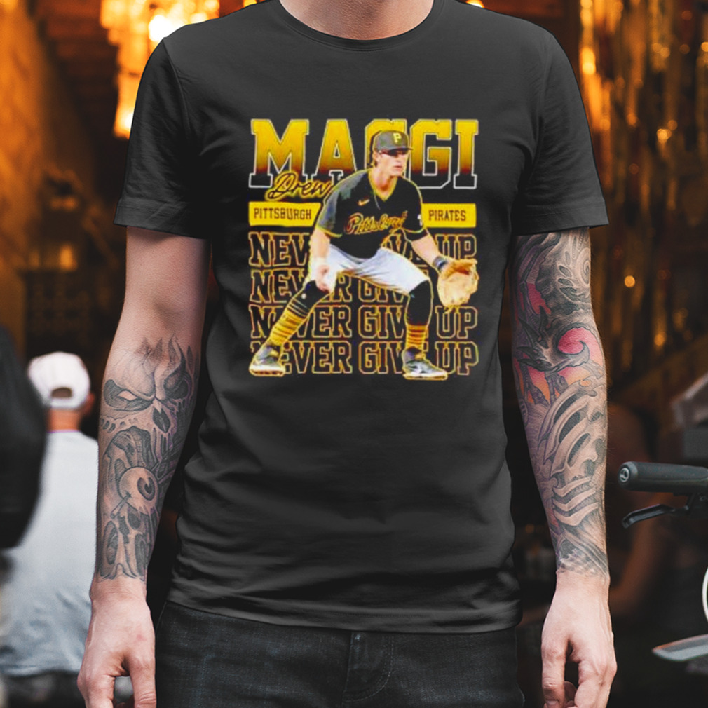 never give up Drew Maggi Pittsburgh Pirates shirt