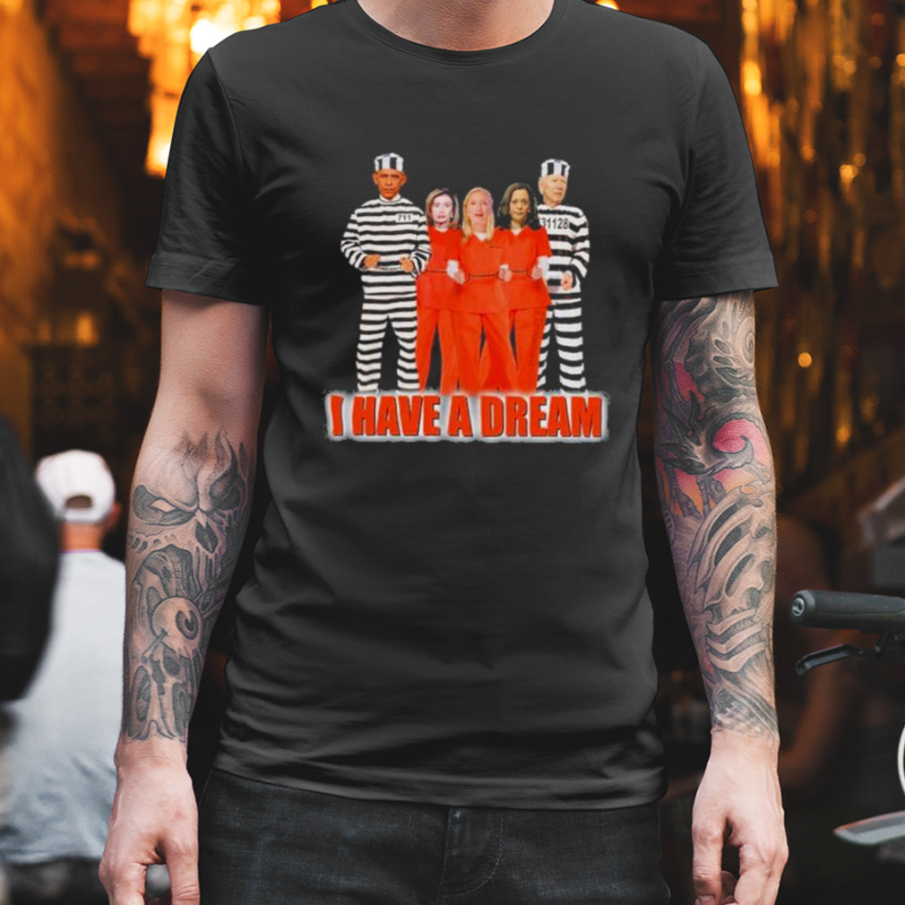 I Have A Dream Lock Them All Up Shirt