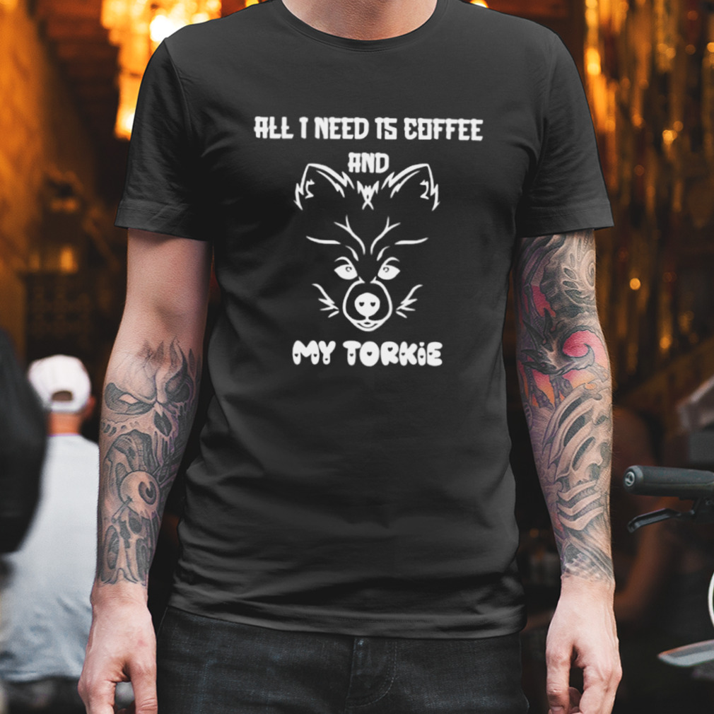 All I need is coffee and my torkie shirt