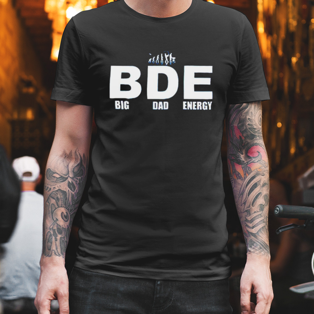 Big Dad Energy BDE shirt