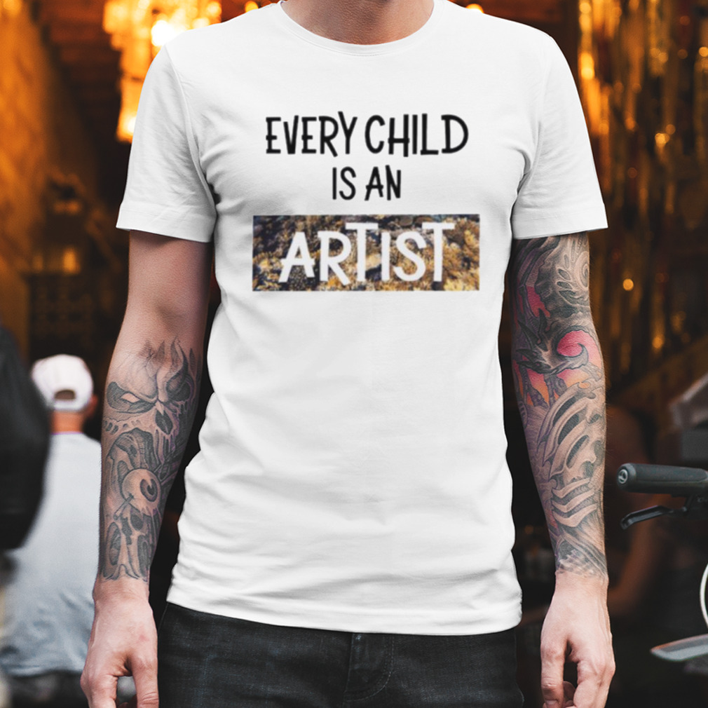 Every child is an artist shirt