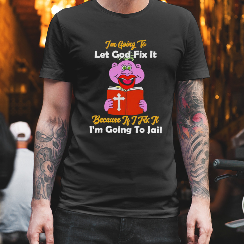 Peanut Jeff Dunham I’m going to let god fix it because if i fix it i’m going to jail shirt