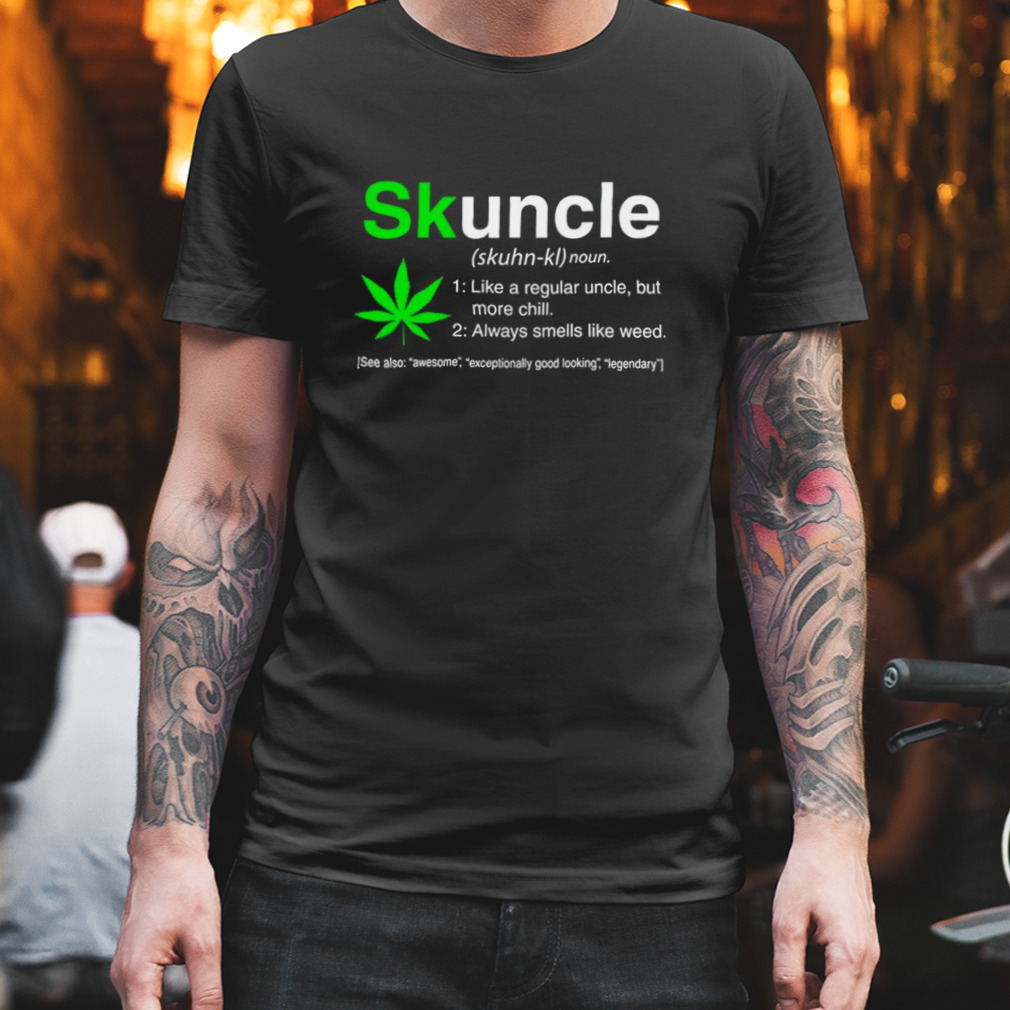 Skuncle weed like a regular uncle but more chill shirt