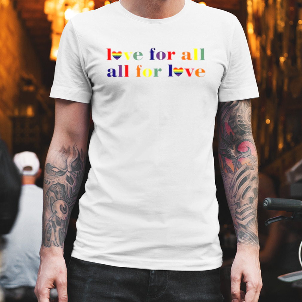 Love for all all for love shirt