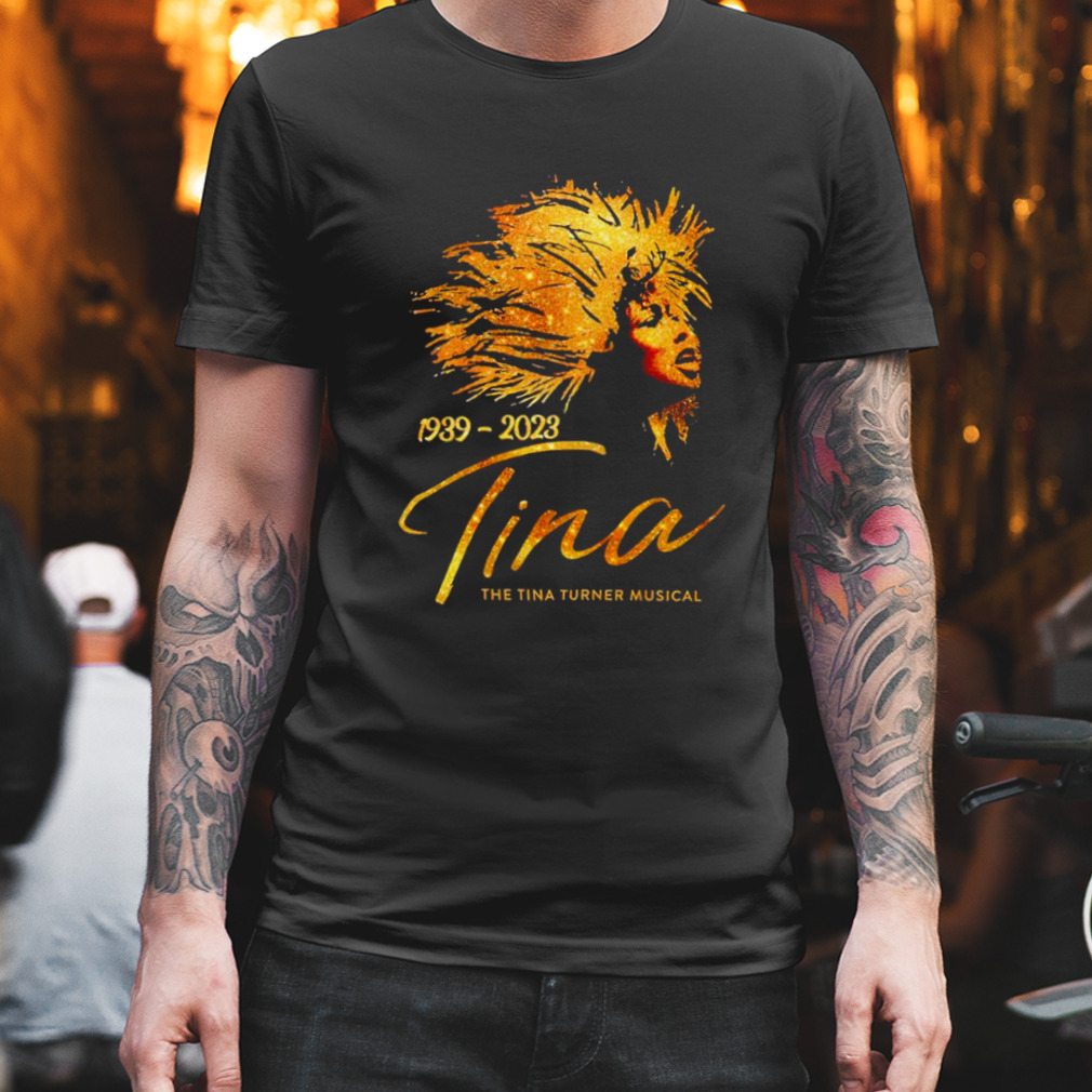 Tina 1939 2023 the Tina Turner Musical shirt