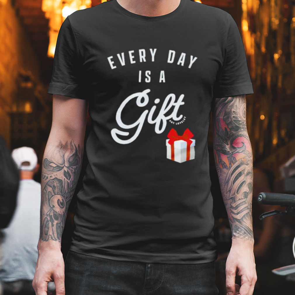 Everyday is a gift shirt