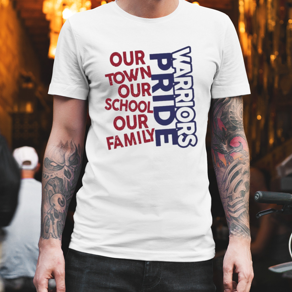 Warriors Pride Our Town Our School Our Family shirt