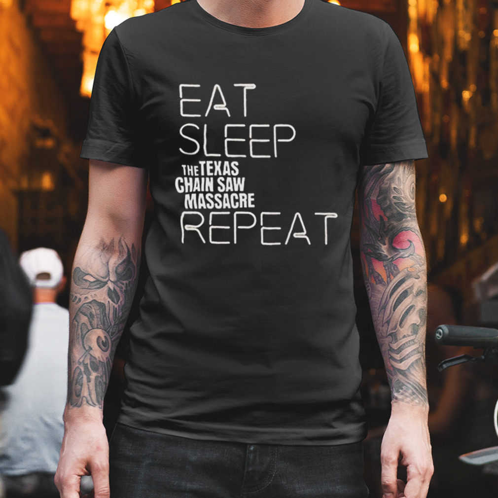 Eat sleep the Texas Chain Saw massacre repeat shirt