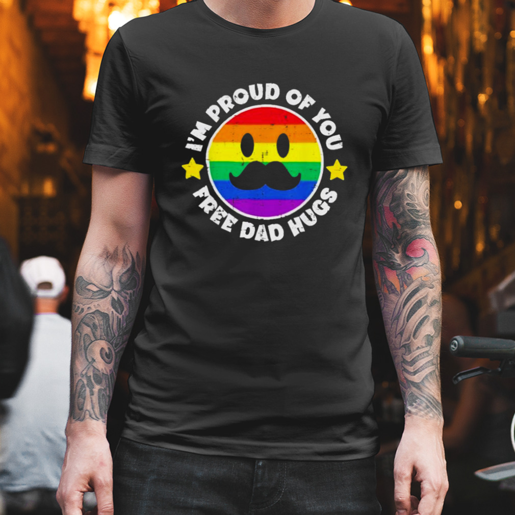 Proud Of You Free Dad Hugs Funny Gay Pride shirt