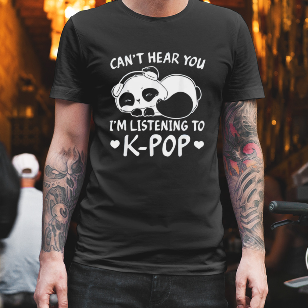 Can’t hear you i’m listening to kpop merch K-Pop shirt