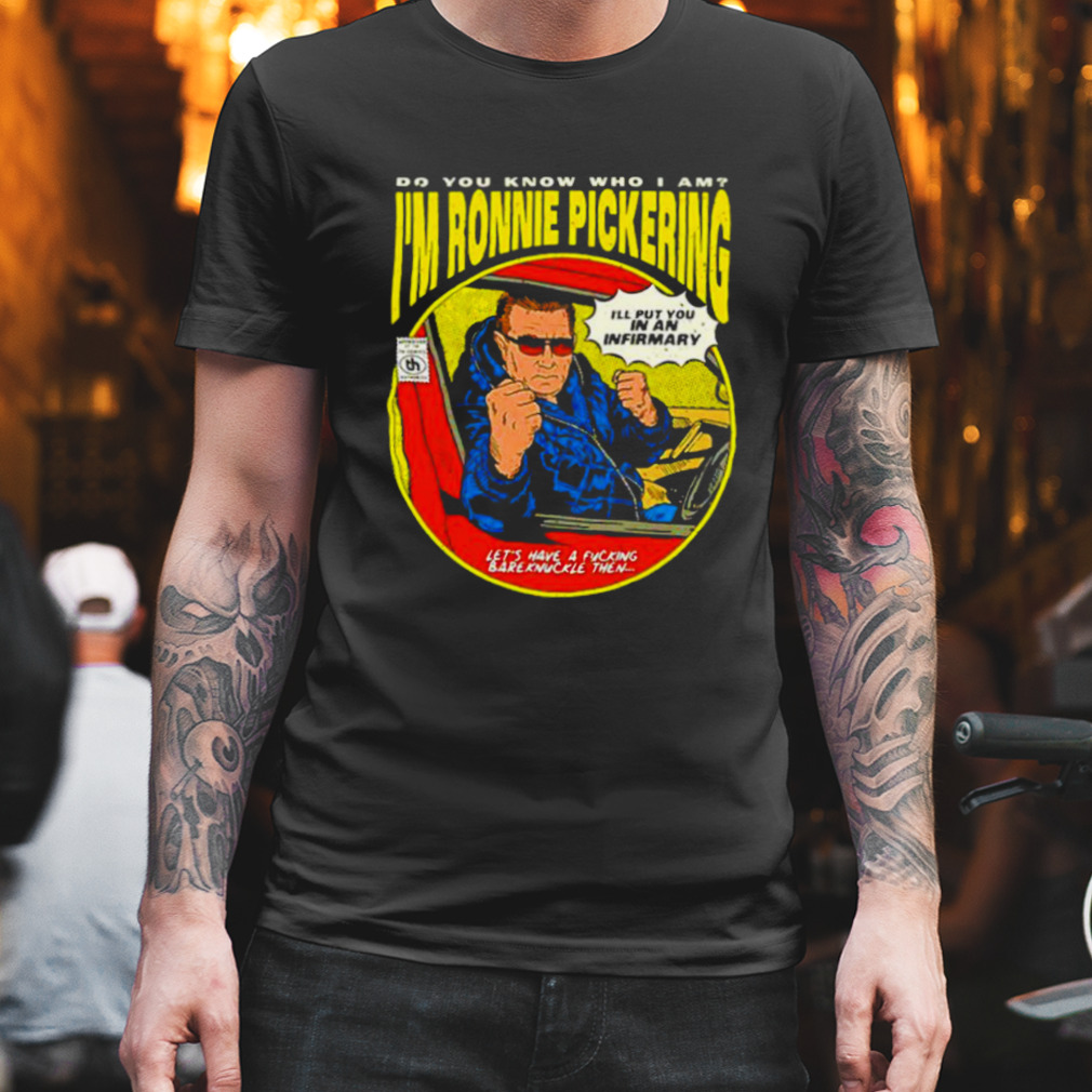 Do you know who I am I’m Ronnie Pickering shirt
