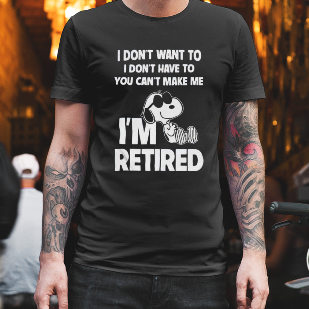 Snoopy I don’t want to I don’t have to you can’t make me I’m retired 2023 shirt