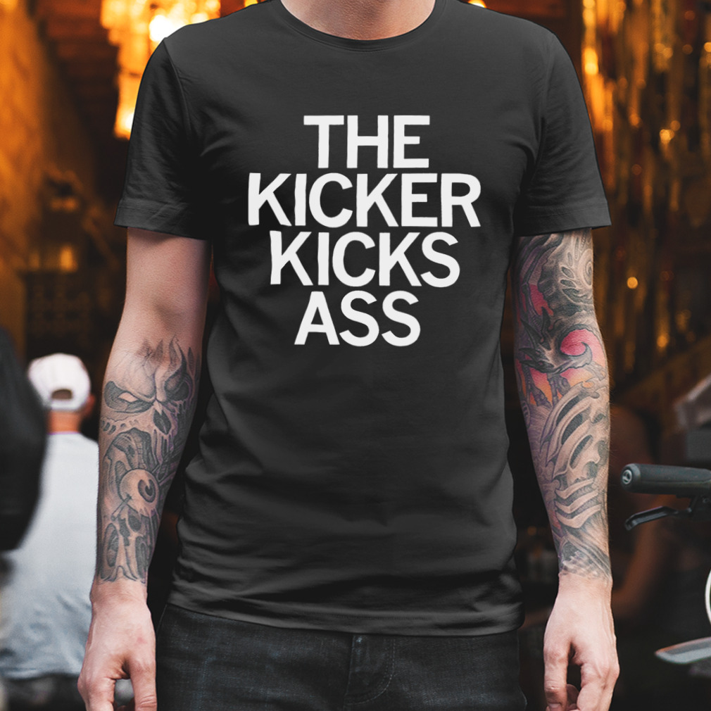 The kicker kicks ass shirt