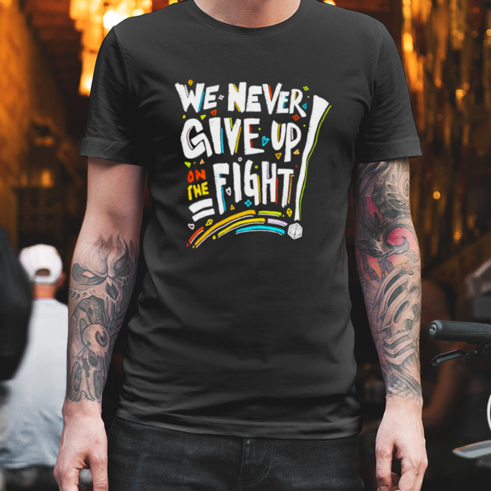 We never give up on the fight shirt