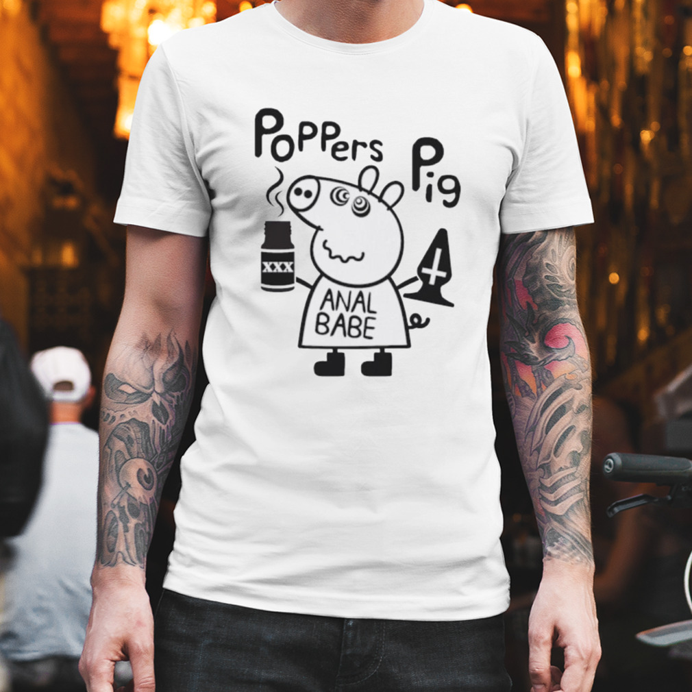Poppers pig anal babe shirt