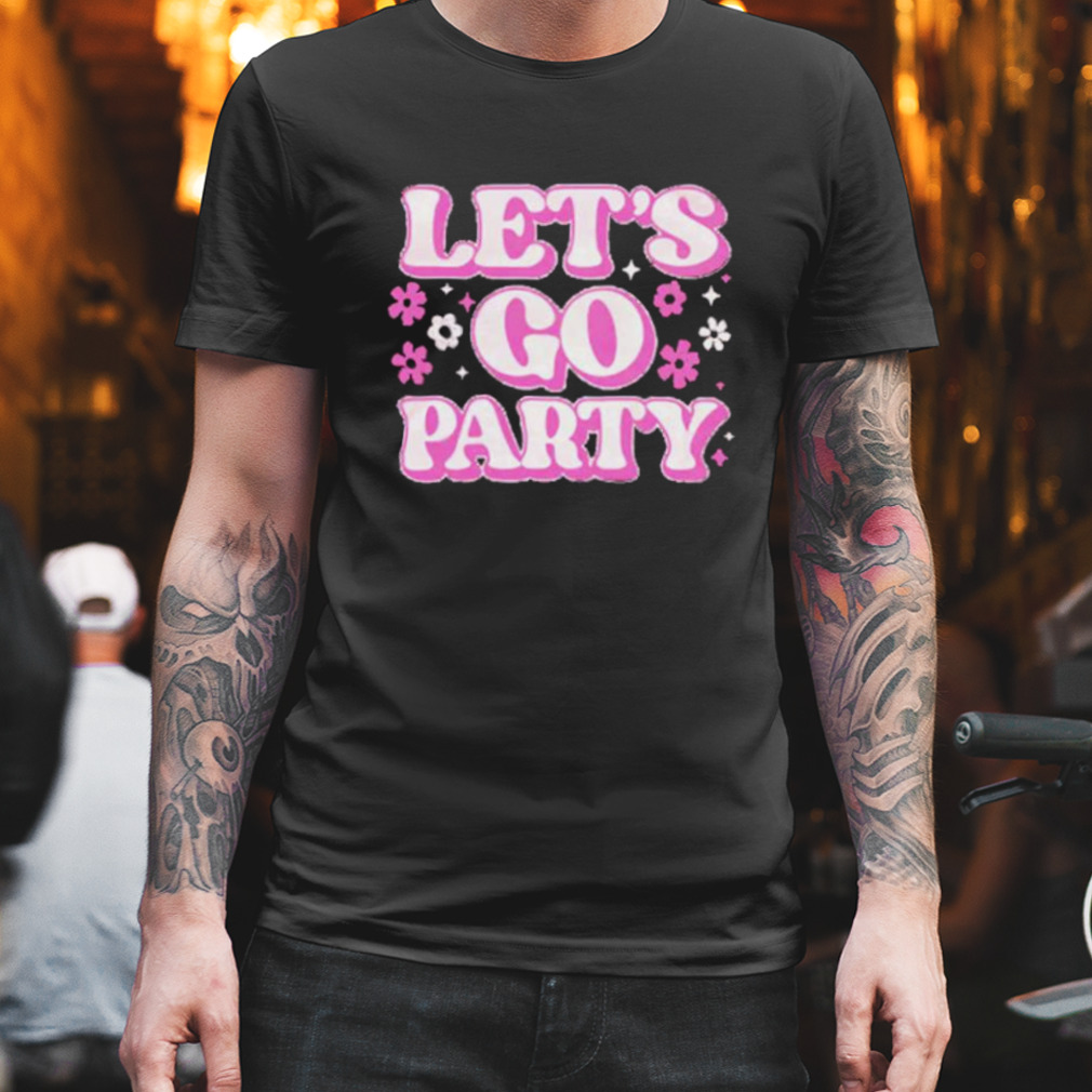 Chicks let’s go party shirt