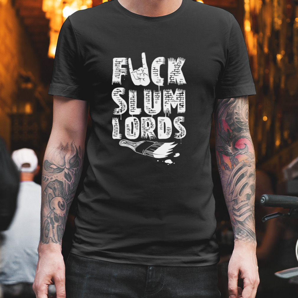 Fuck slum lords shirt