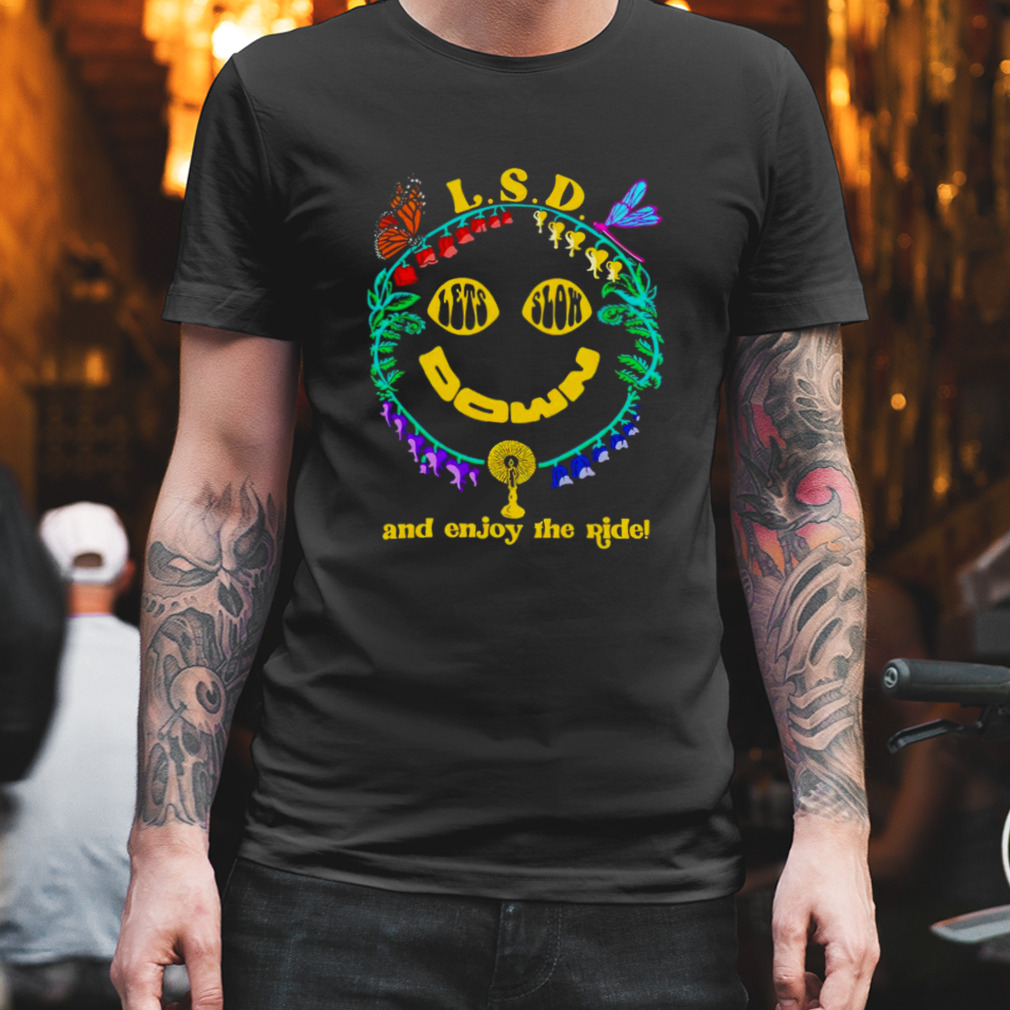 L.S.D. let’s slow down and enjoy the ride shirt
