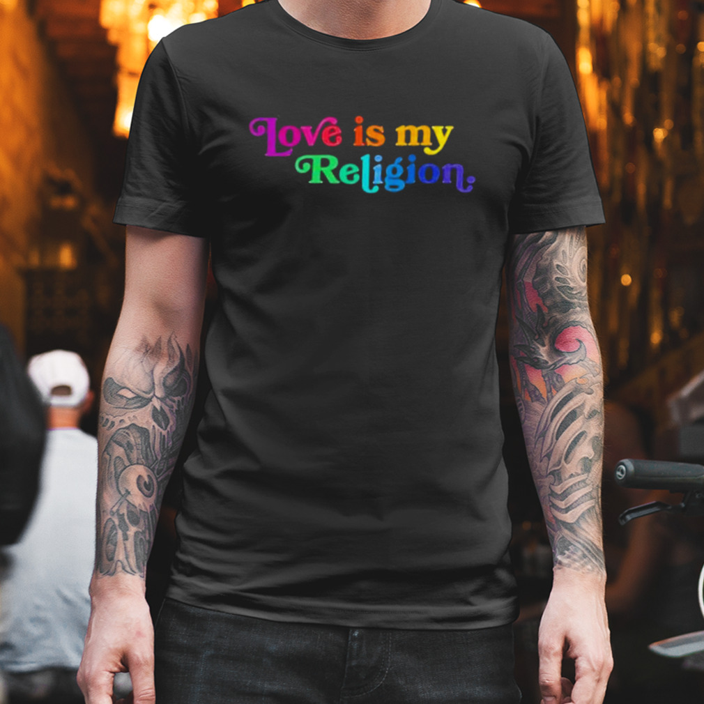 Love Is My Religion Shirt