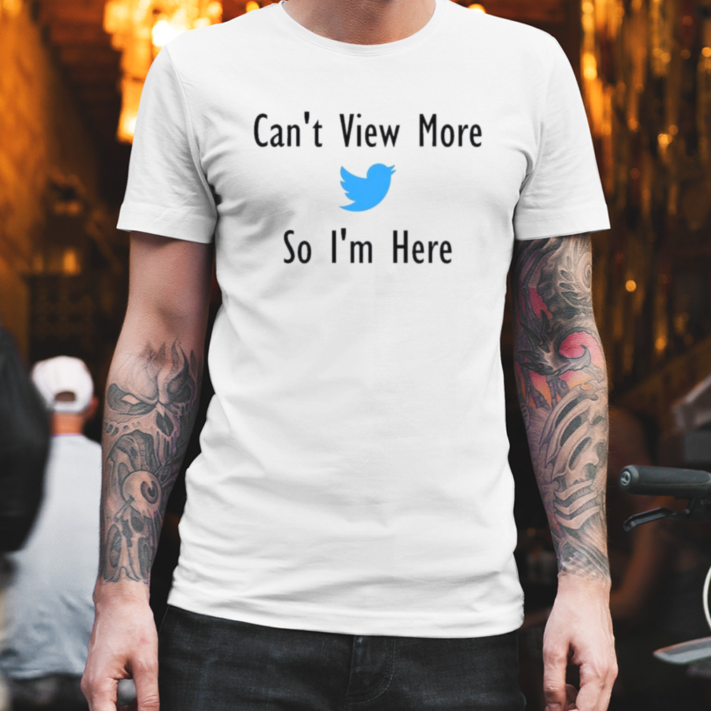 Elon Musk Can’t view more so i’m here Twitter shirt