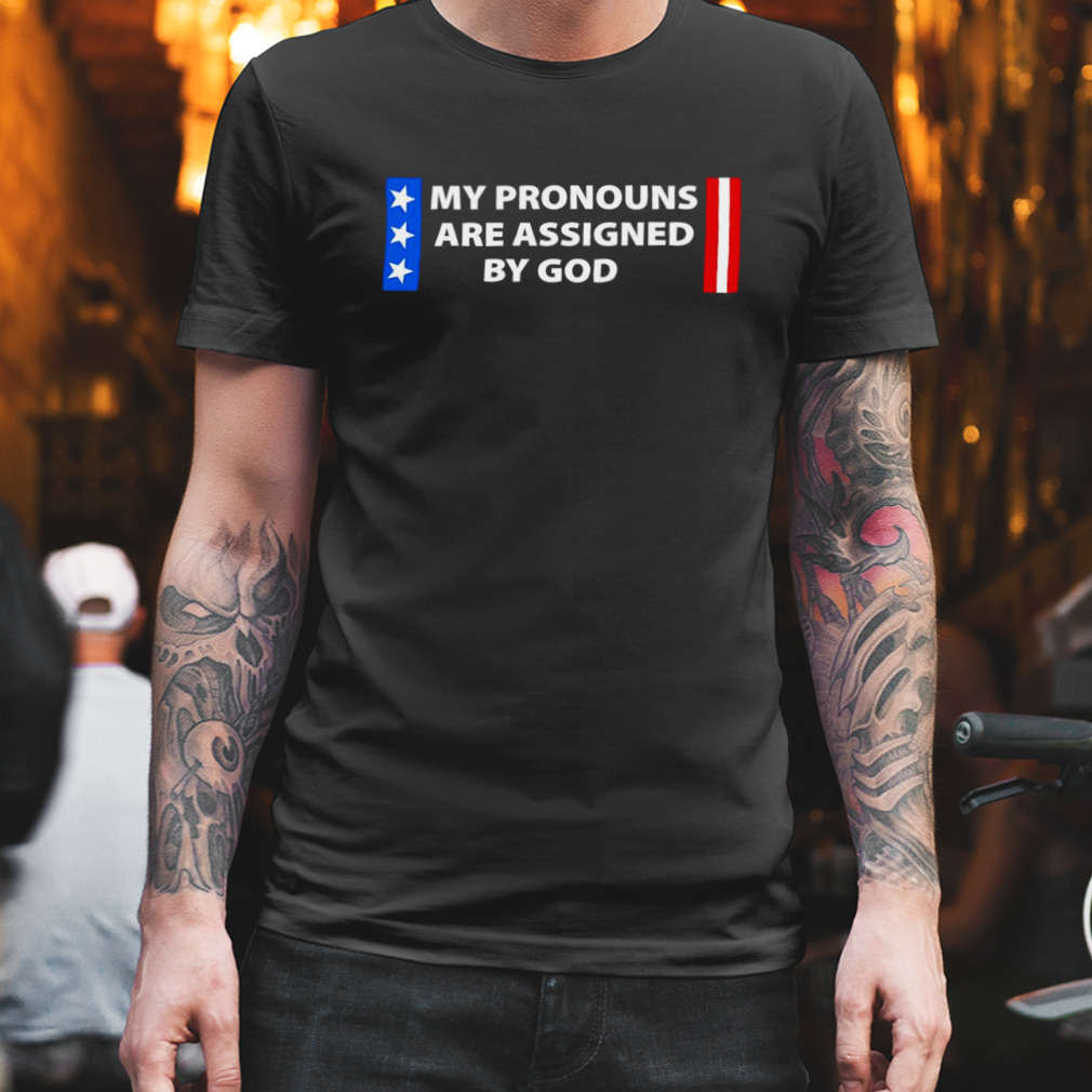 my pronouns are assigned by God shirt