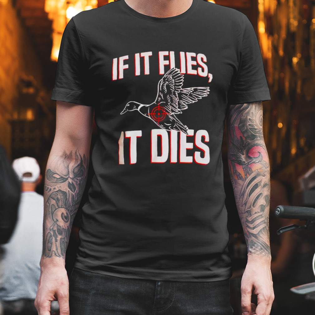 If it flies it dies shirt
