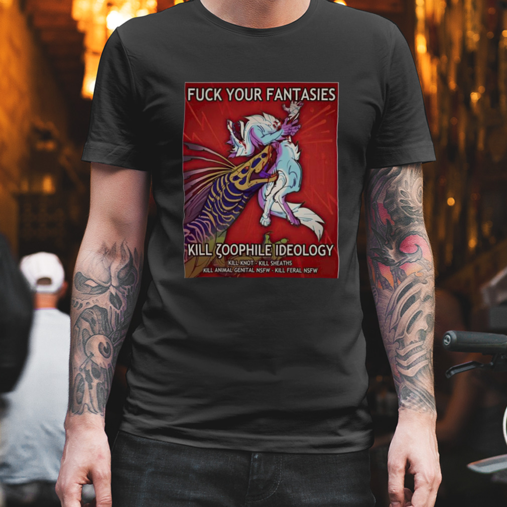 Fuck Your Fantasies Kill Zoophile Ideology shirt