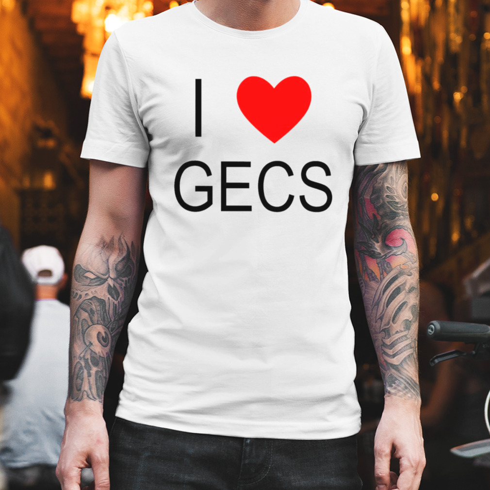 I Love Gecs shirt
