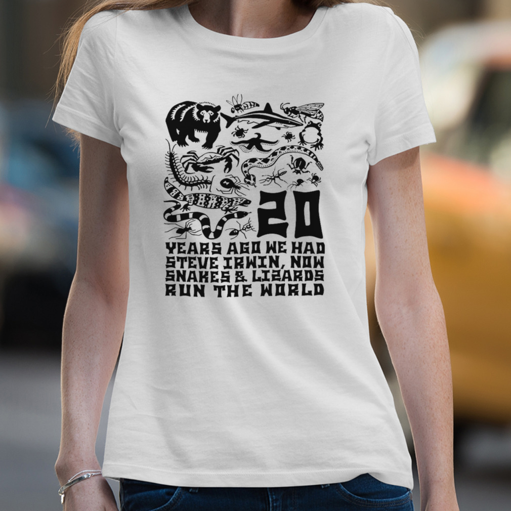 20 years ago we had steve irwin, now snakes and lizards run the world shirt