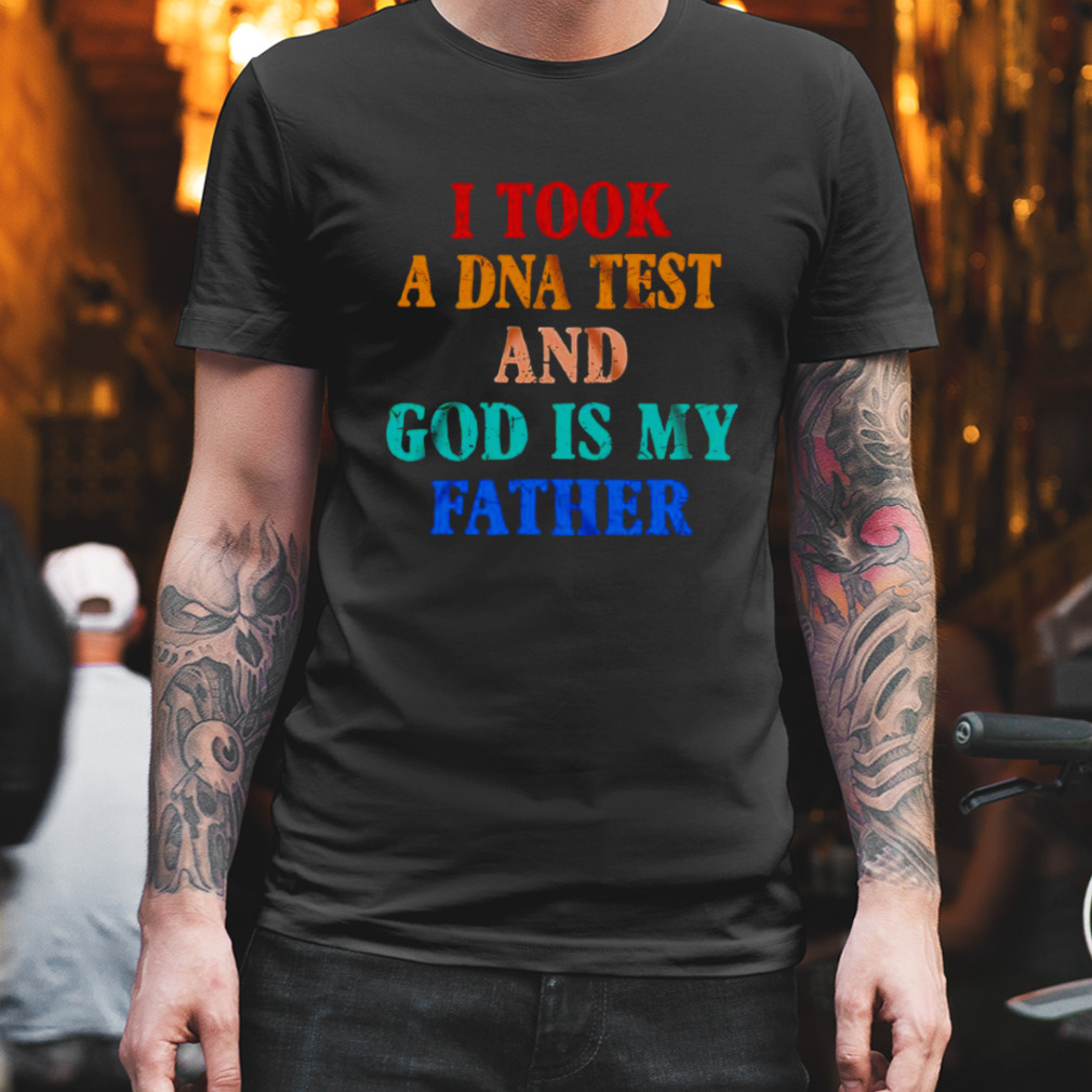 I took a dna test and God is my father shirt