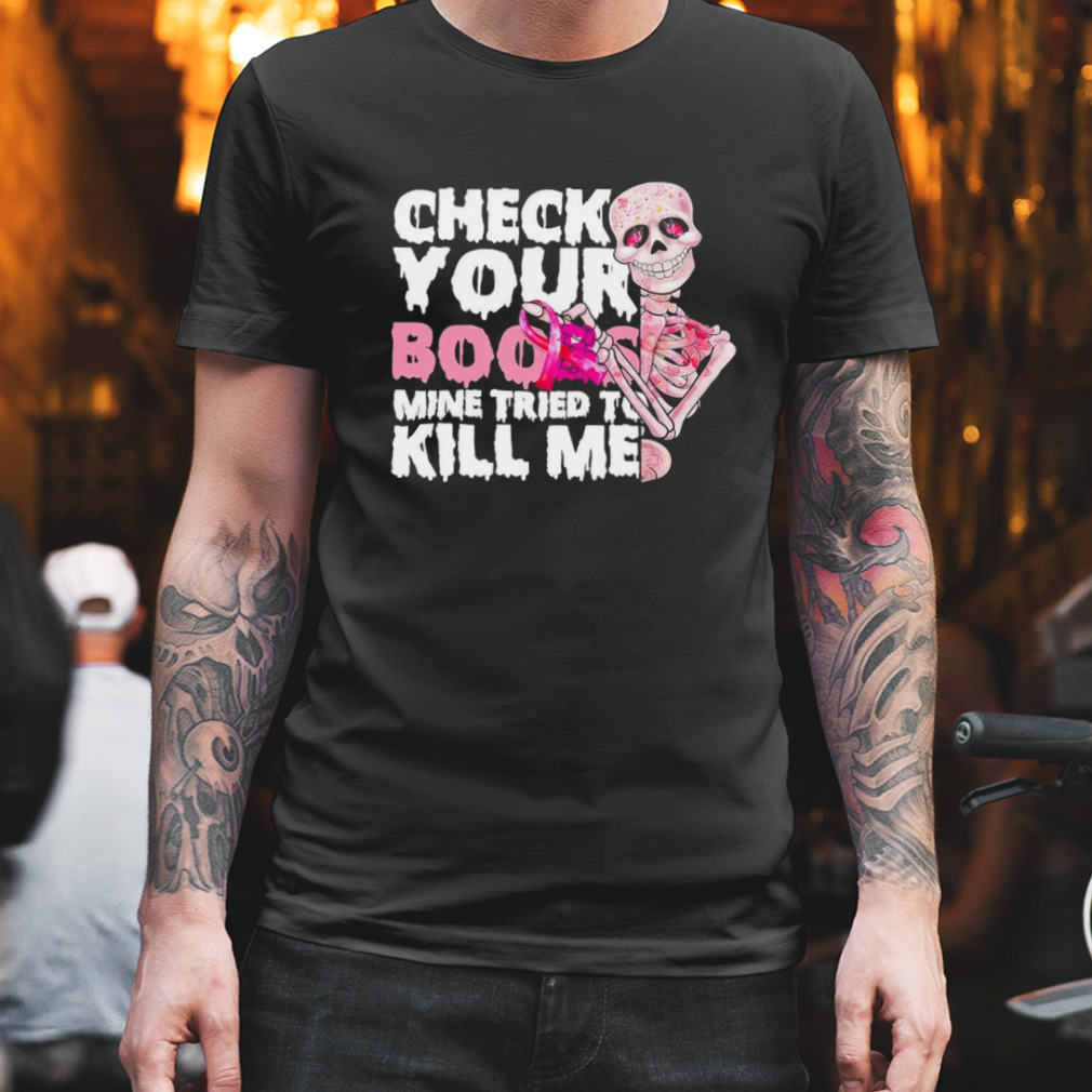 Skeleton check your boobs mine tried to kill me shirt