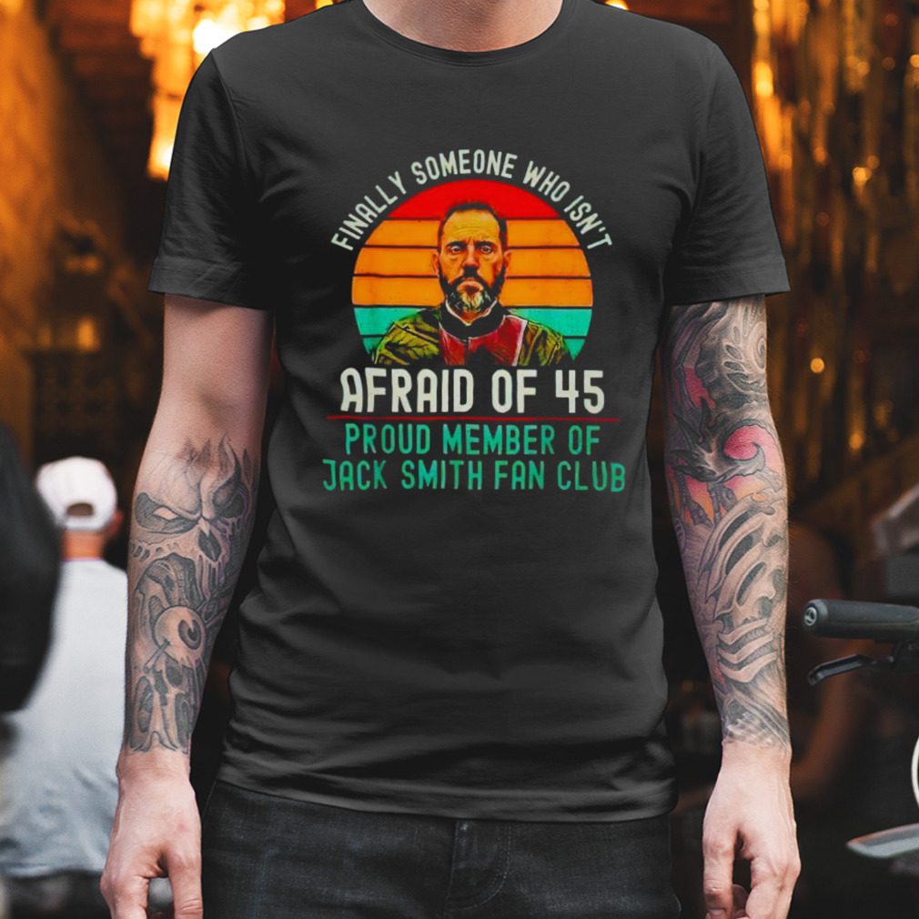 Finally someone who isn’t afraid of 45 proud member of Jack Smith fan club vintage shirt