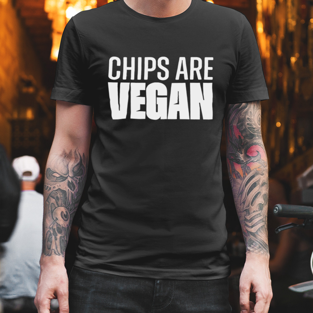Top Chips Are Vegan Shirt