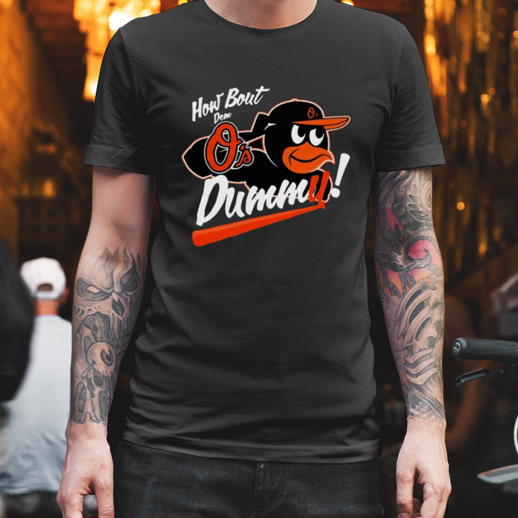 Baltimore Orioles How About Dem O's Dummy Shirt