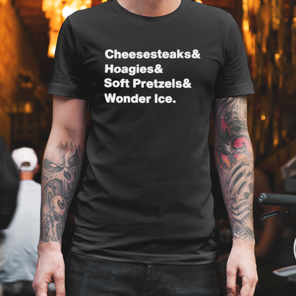 Cheesesteaks hoagies soft pretzels wooder ice T-shirt