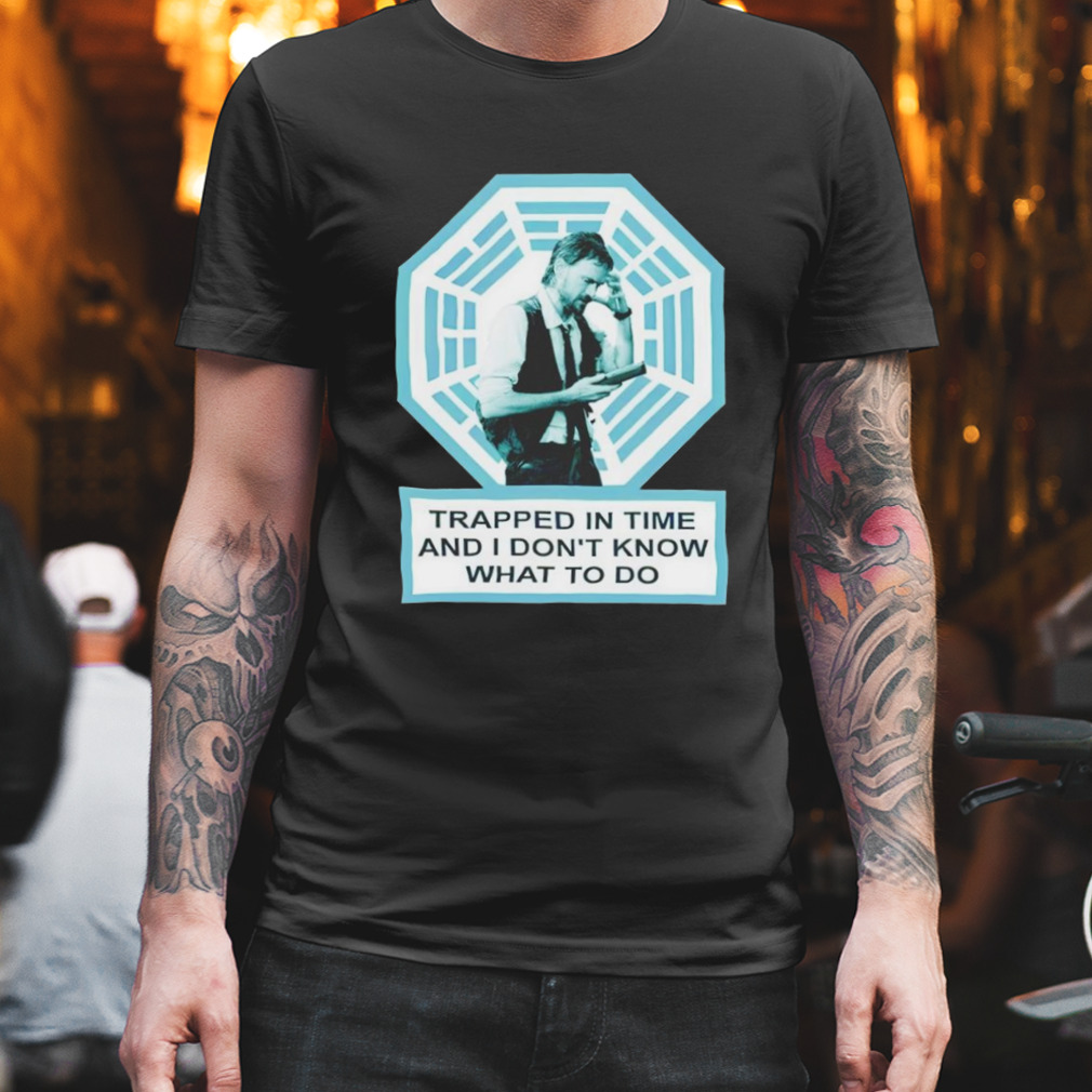 Trapped in time and i don’t know what to do shirt