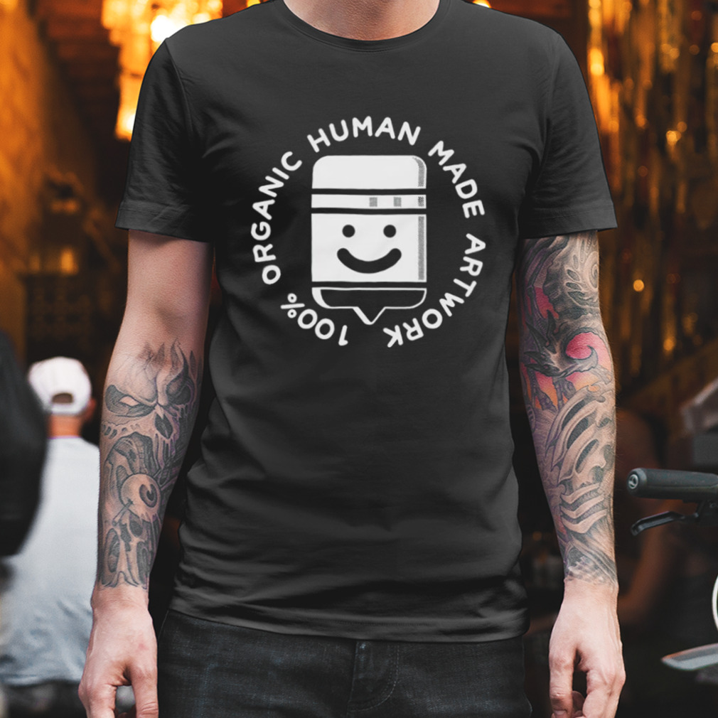 100% organic human made artwork shirt