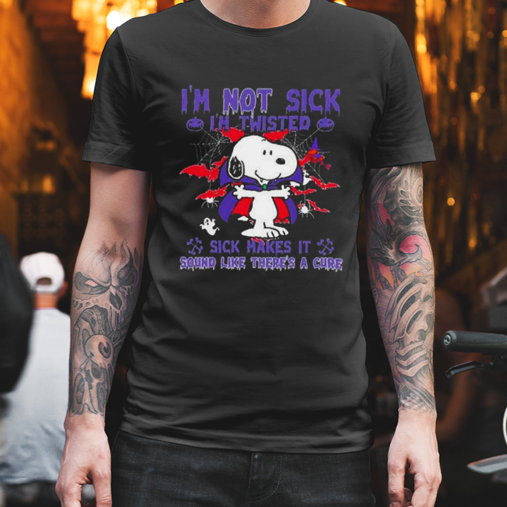 I’m Not Sick I’m Twisted Sick Makes It Sound Like There’s A Cure Snoopy Halloween 2023 T-shirt