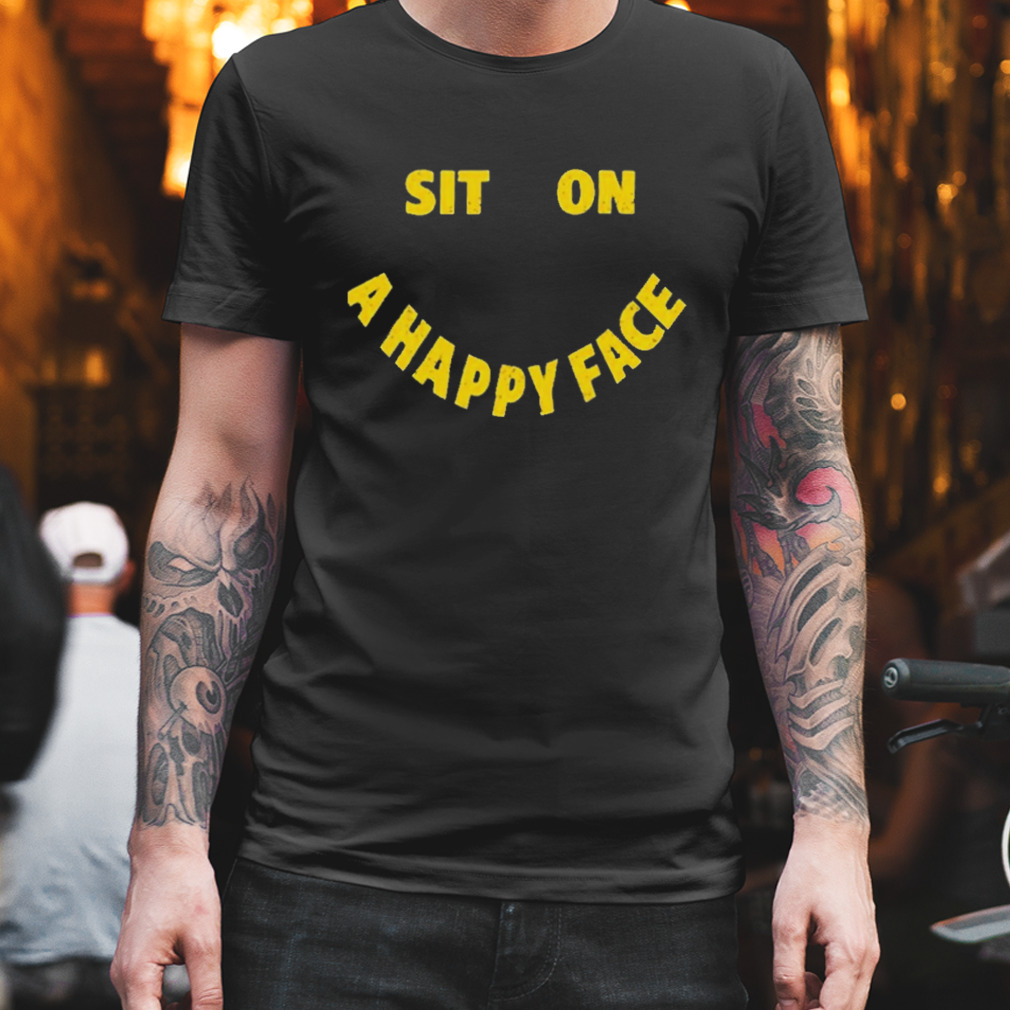 Sit On A Happy Face Shirt