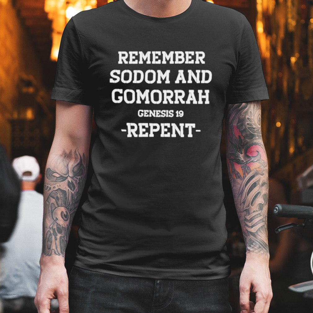 Remember Sodom And Gomorrah Genesis 19 Repent Shirt