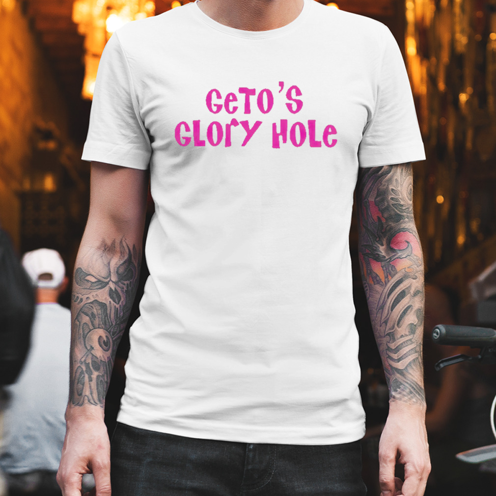 Geto’s glory hole shirt