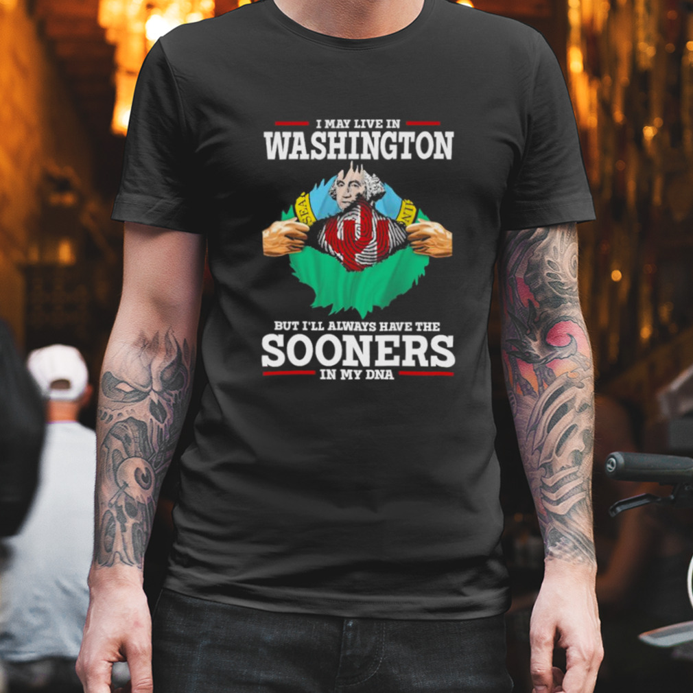 I May Live In Washington But I’ll Always Have The Oklahoma Sooners In My DNA 2023 shirt