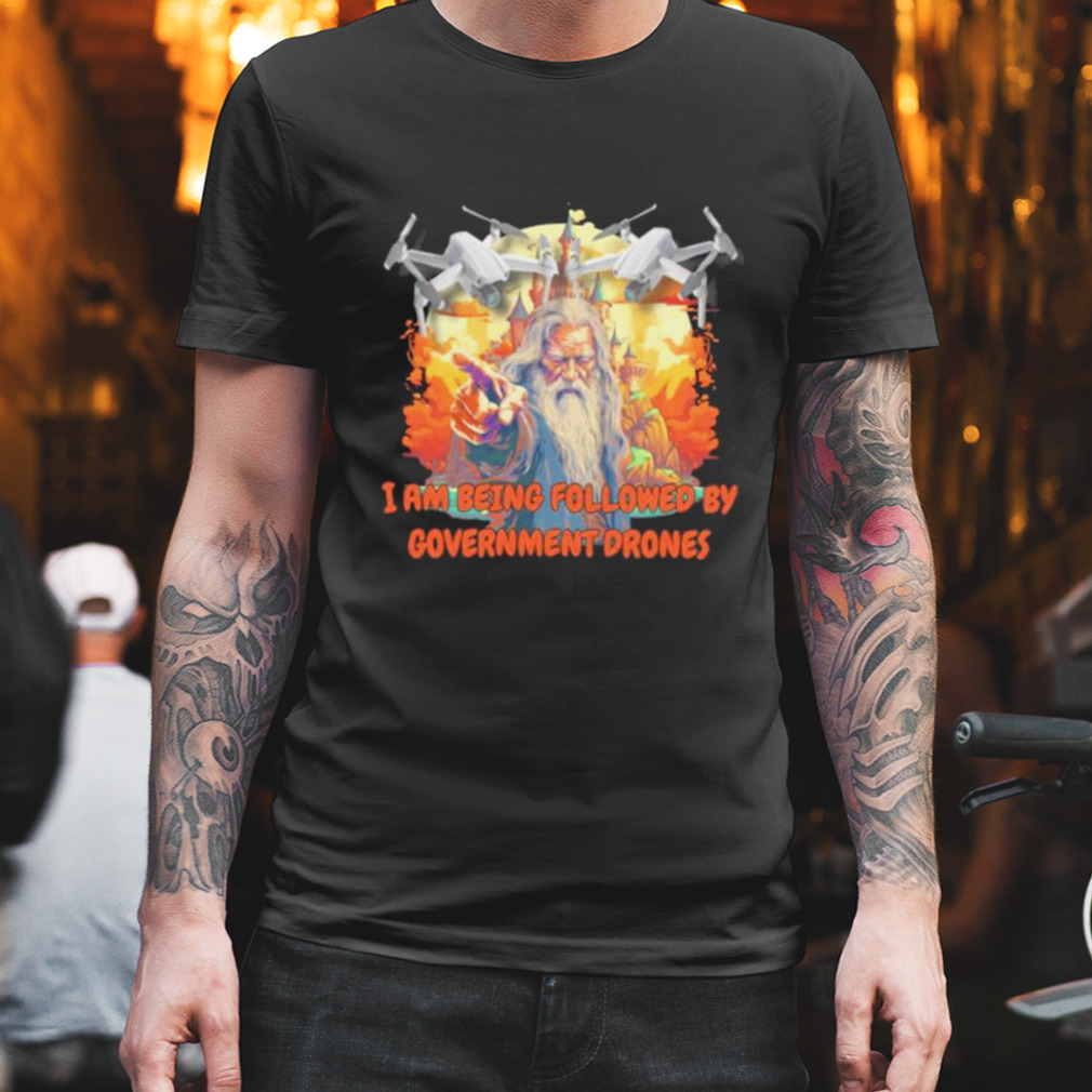 Wizard I am being followed by government drones shirt