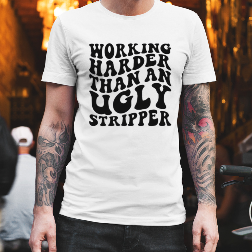 Working harder than an ugly stripper shirt